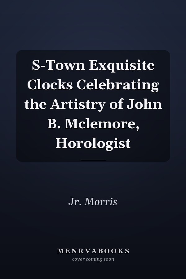 S-Town Exquisite Clocks Celebrating the Artistry of John B. Mclemore, Horologist