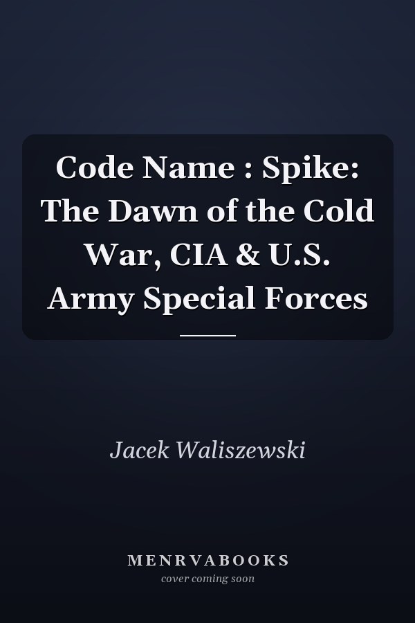 Code Name : Spike: The Dawn of the Cold War, CIA & U.S. Army Special Forces