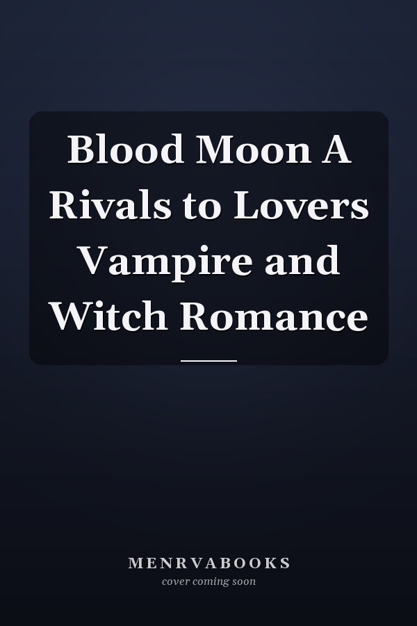 Blood Moon A Rivals to Lovers Vampire and Witch Romance