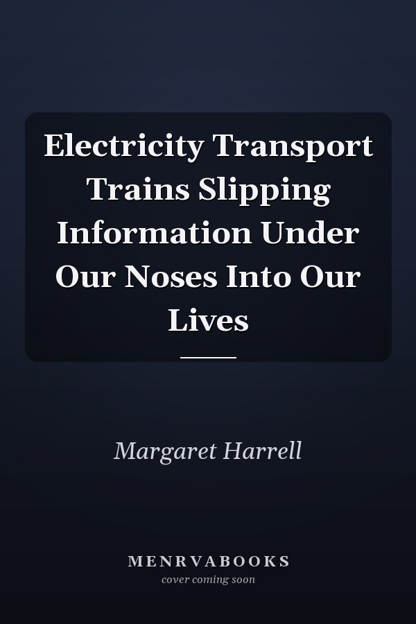 Electricity Transport Trains Slipping Information Under Our Noses Into Our Lives