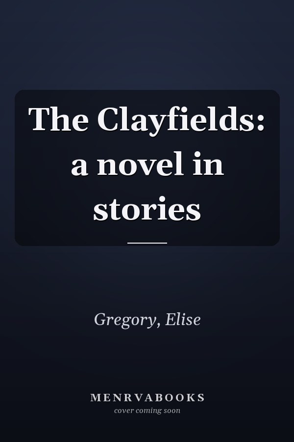 The Clayfields: a novel in stories