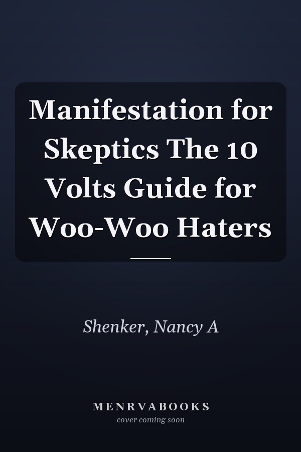 Manifestation for Skeptics The 10 Volts Guide for Woo-Woo Haters