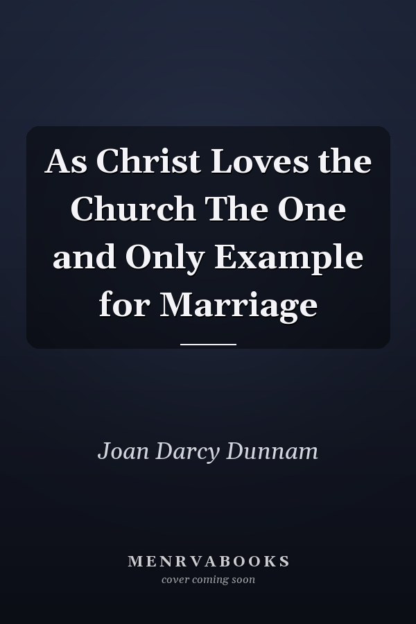 As Christ Loves the Church The One and Only Example for Marriage