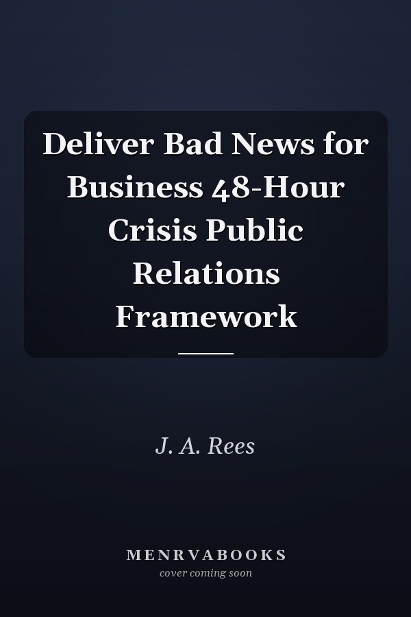 Deliver Bad News for Business 48-Hour Crisis Public Relations Framework