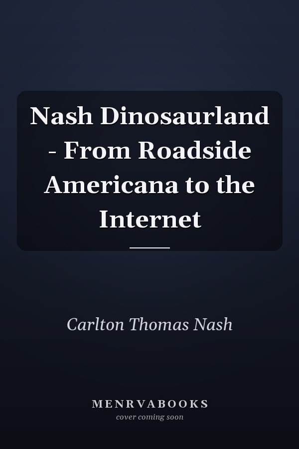 Nash Dinosaurland - From Roadside Americana to the Internet