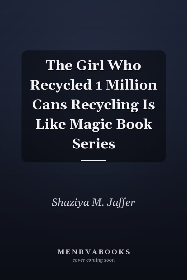 The Girl Who Recycled 1 Million Cans Recycling Is Like Magic Book Series
