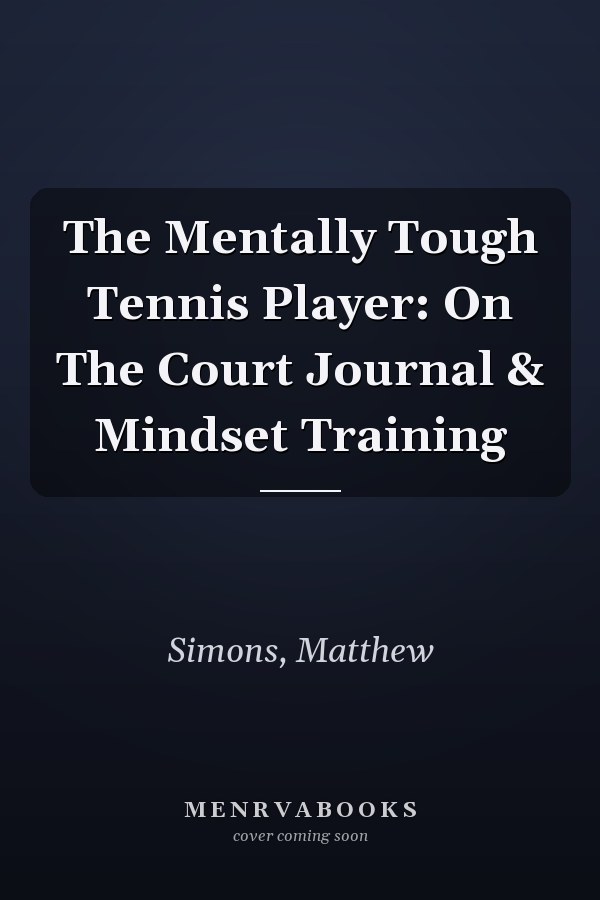 The Mentally Tough Tennis Player: On The Court Journal & Mindset Training
