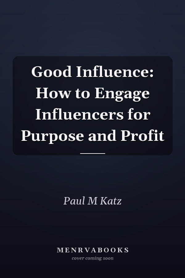 Good Influence: How to Engage Influencers for Purpose and Profit
