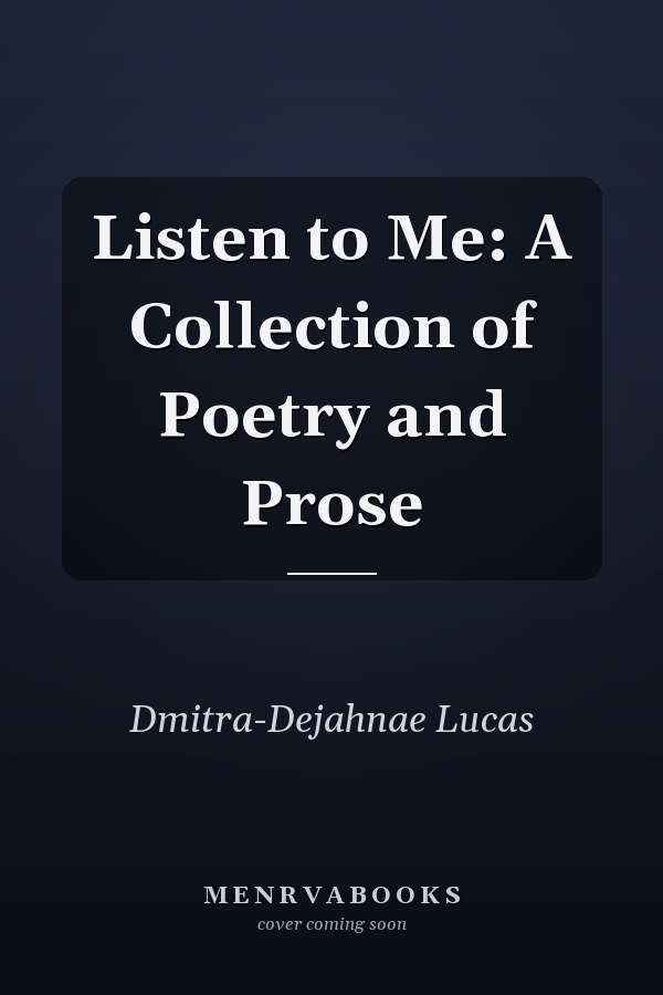 Listen to Me: A Collection of Poetry and Prose