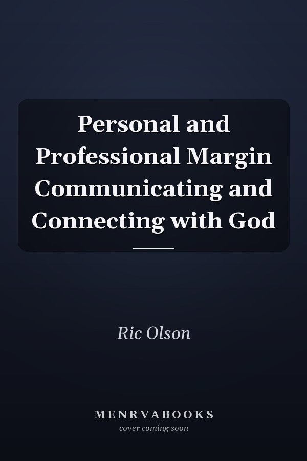 Personal and Professional Margin Communicating and Connecting with God