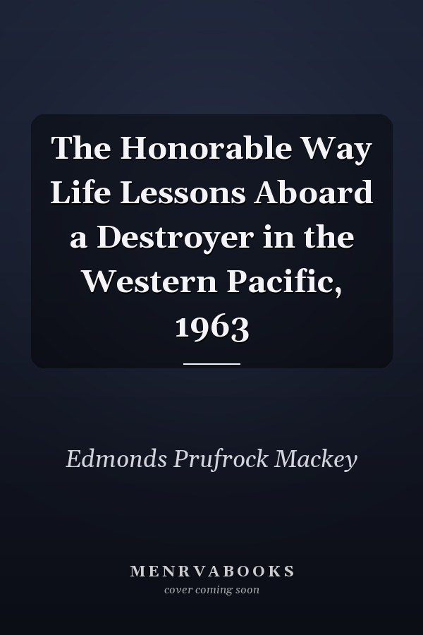 The Honorable Way Life Lessons Aboard a Destroyer in the Western Pacific, 1963