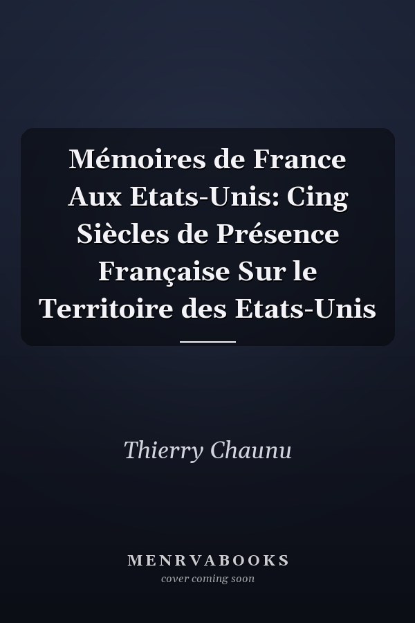 Mémoires de France Aux Etats-Unis: Cing Siècles de Présence Française Sur le Territoire des Etats-Unis