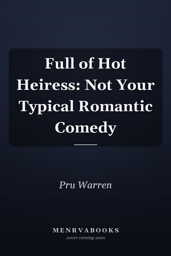 Full of Hot Heiress: Not Your Typical Romantic Comedy