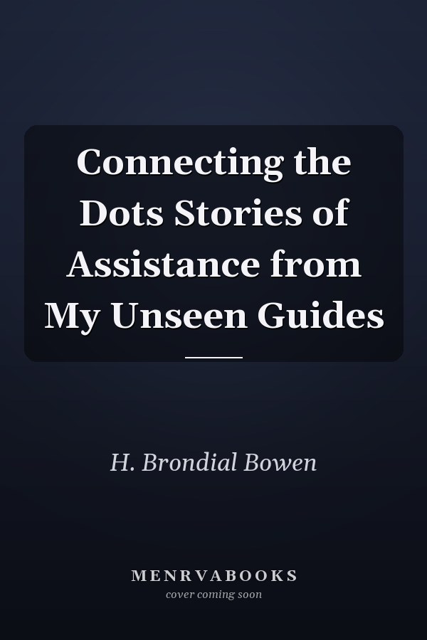 Connecting the Dots Stories of Assistance from My Unseen Guides
