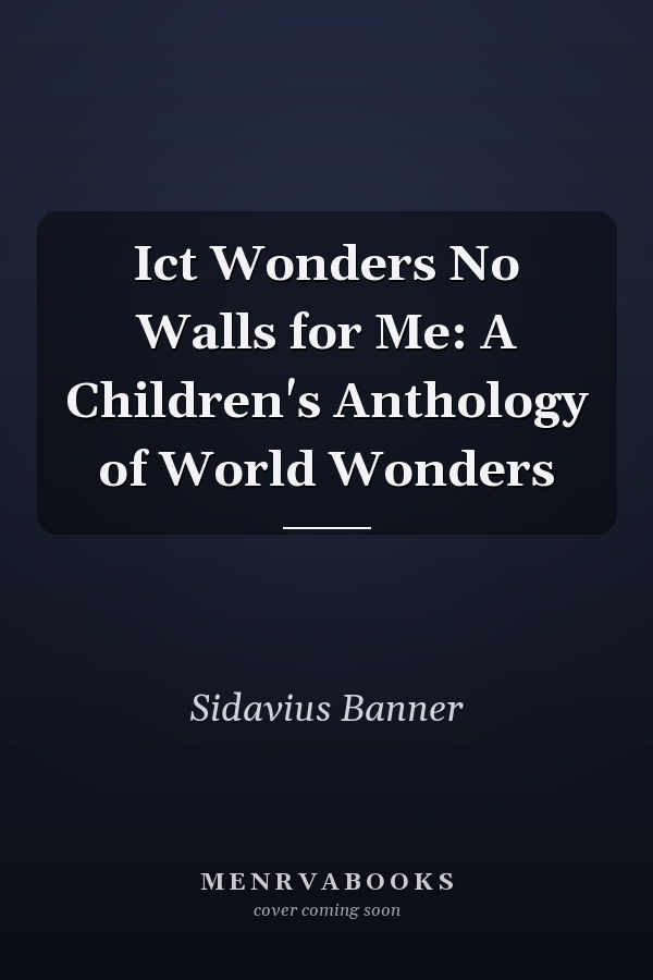 Ict Wonders No Walls for Me: A Children's Anthology of World Wonders