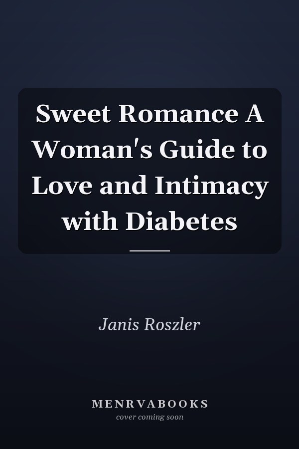 Sweet Romance A Woman's Guide to Love and Intimacy with Diabetes