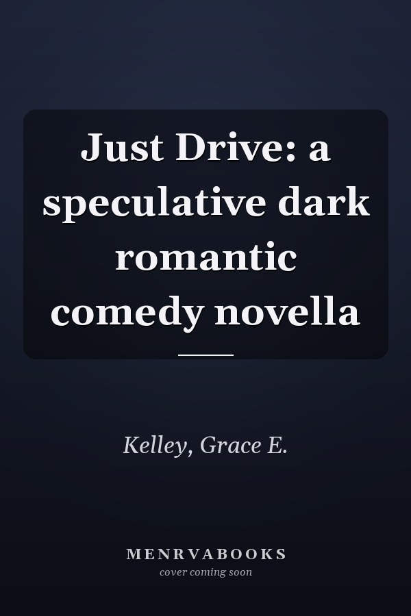 Just Drive: a speculative dark romantic comedy novella