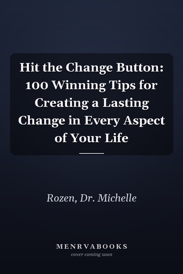 Hit the Change Button: 100 Winning Tips for Creating a Lasting Change in Every Aspect of Your Life