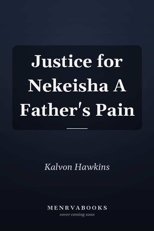 Justice for Nekeisha A Father's Pain
