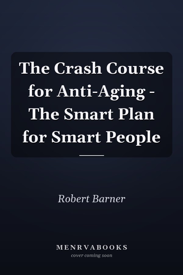 The Crash Course for Anti-Aging - The Smart Plan for Smart People