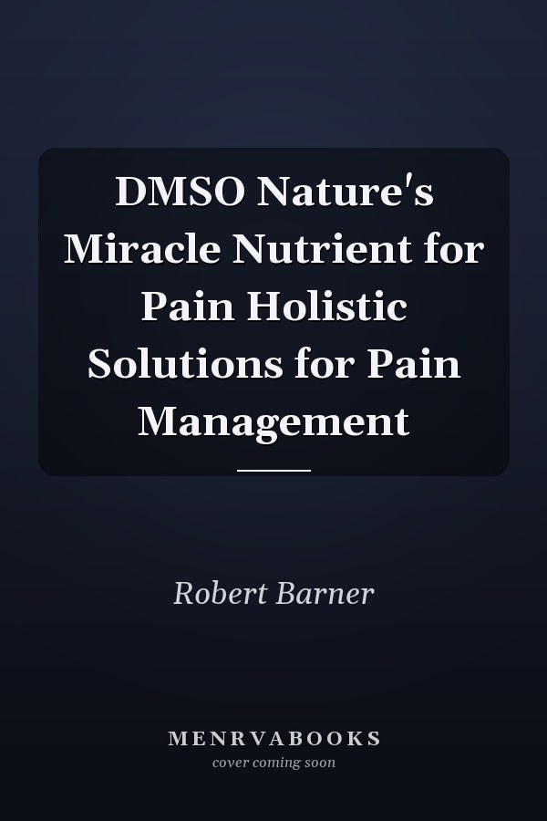DMSO Nature's Miracle Nutrient for Pain Holistic Solutions for Pain Management