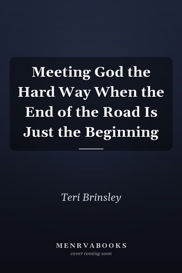Meeting God the Hard Way When the End of the Road Is Just the Beginning