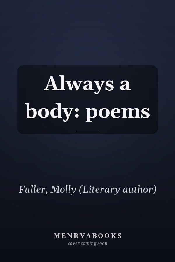 Always a body: poems