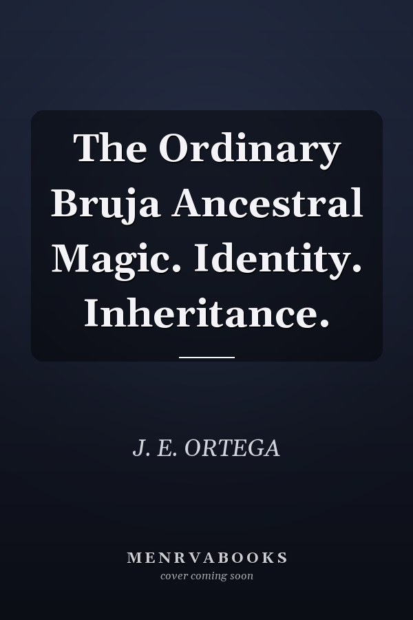 The Ordinary Bruja Ancestral Magic. Identity. Inheritance.