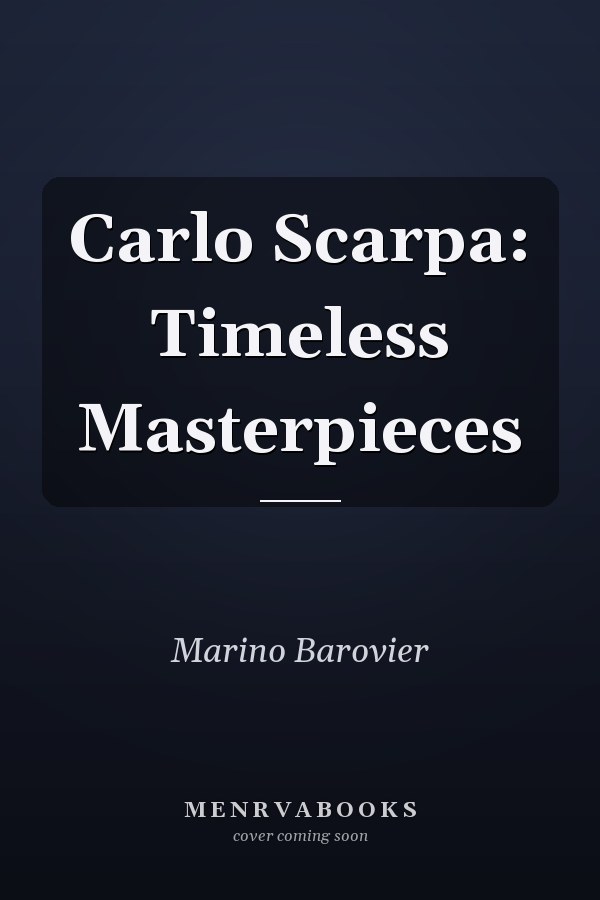 Carlo Scarpa: Timeless Masterpieces