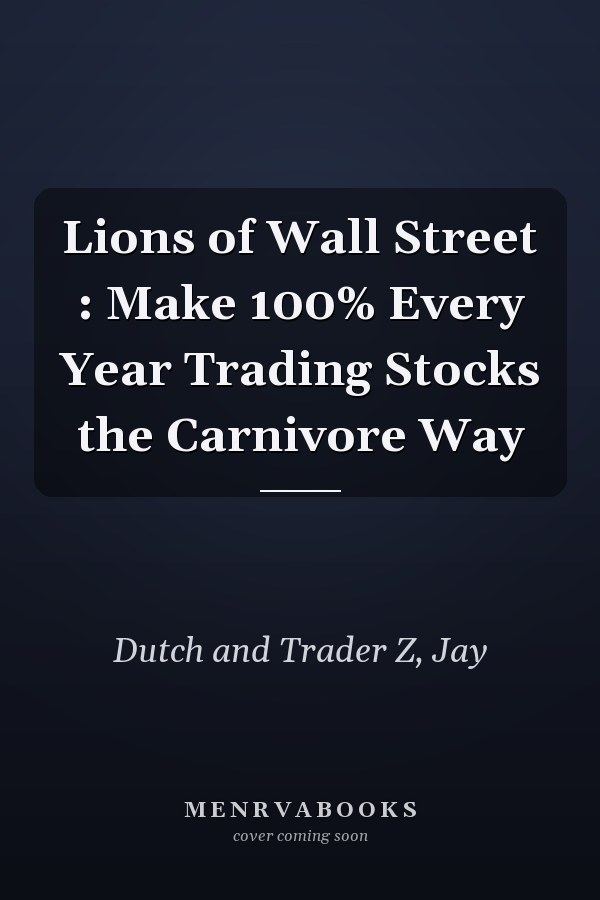 Lions of Wall Street : Make 100% Every Year Trading Stocks the Carnivore Way