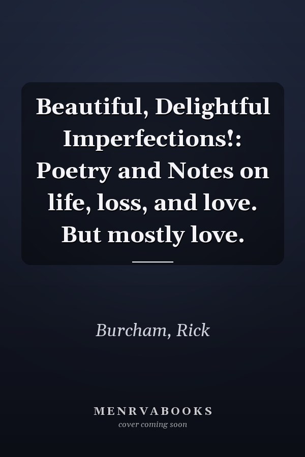 Beautiful, Delightful Imperfections!: Poetry and Notes on life, loss, and love. But mostly love.