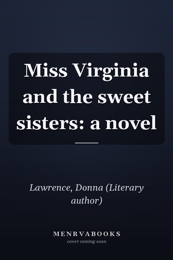 Miss Virginia and the sweet sisters: a novel