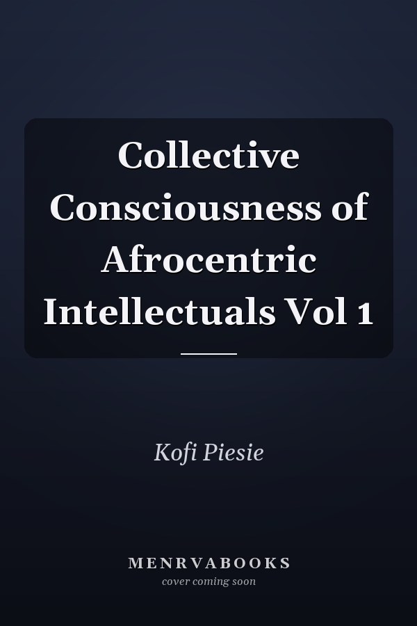 Collective Consciousness of Afrocentric Intellectuals Vol 1