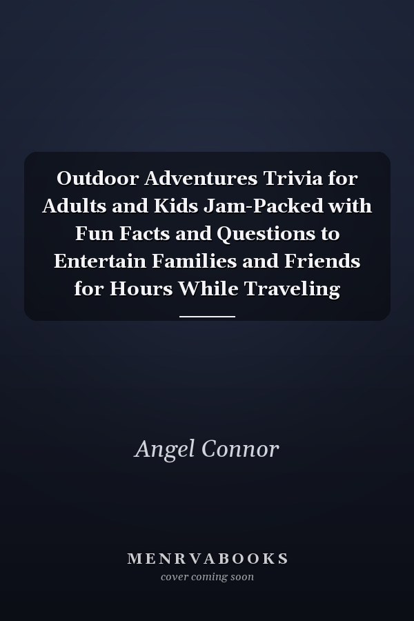 Outdoor Adventures Trivia for Adults and Kids Jam-Packed with Fun Facts and Questions to Entertain Families and Friends for Hours While Traveling