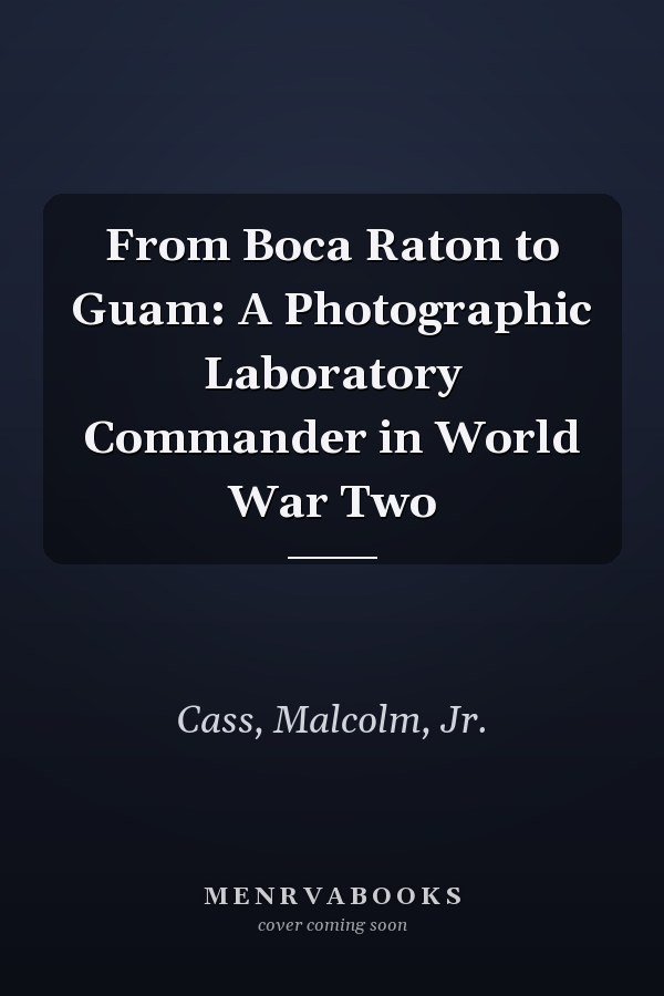 From Boca Raton to Guam: A Photographic Laboratory Commander in World War Two