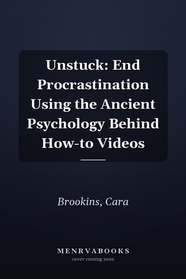 Unstuck: End Procrastination Using the Ancient Psychology Behind How-to Videos