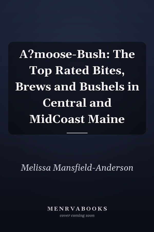 A?moose-Bush: The Top Rated Bites, Brews and Bushels in Central and MidCoast Maine