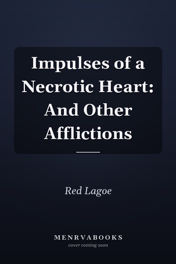 Impulses of a Necrotic Heart: And Other Afflictions