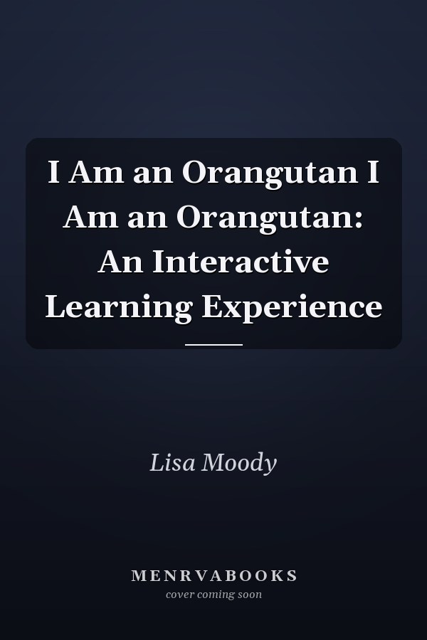 I Am an Orangutan I Am an Orangutan: An Interactive Learning Experience