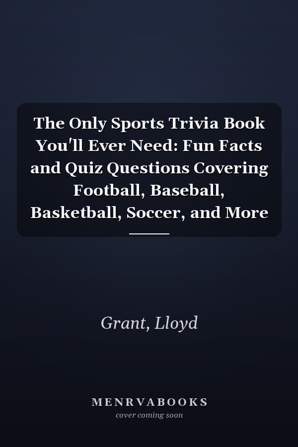 The Only Sports Trivia Book You'll Ever Need: Fun Facts and Quiz Questions Covering Football, Baseball, Basketball, Soccer, and More