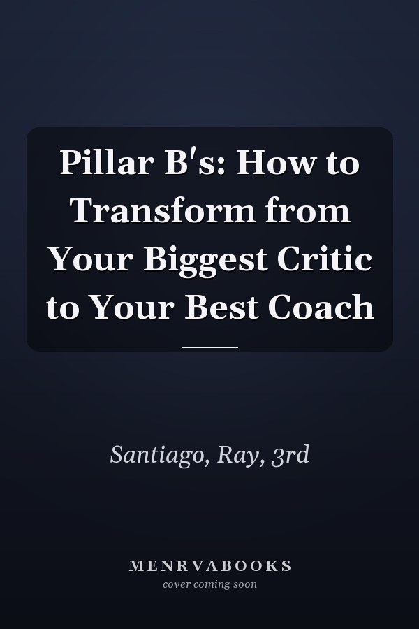 Pillar B's: How to Transform from Your Biggest Critic to Your Best Coach