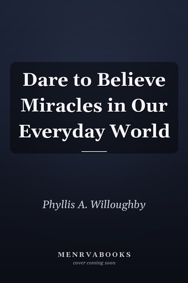 Dare to Believe Miracles in Our Everyday World