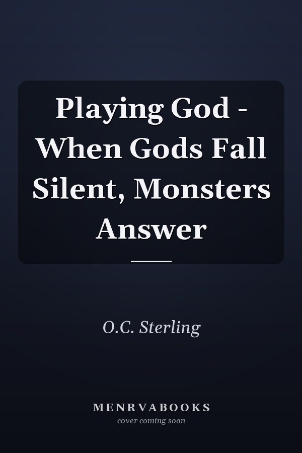 Playing God - When Gods Fall Silent, Monsters Answer