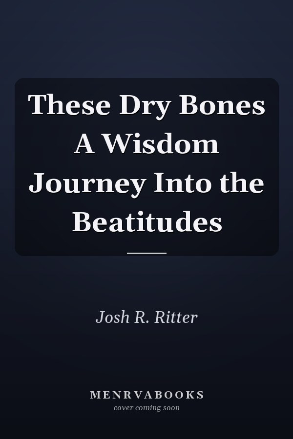 These Dry Bones A Wisdom Journey Into the Beatitudes