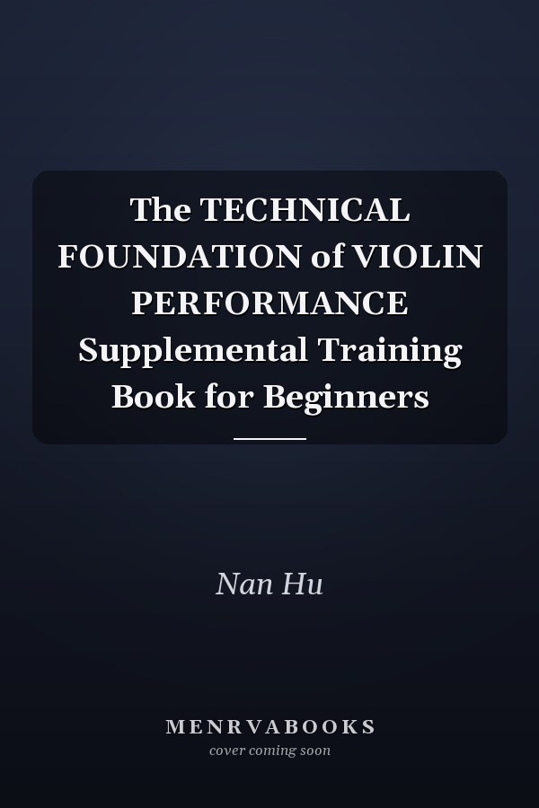 The TECHNICAL FOUNDATION of VIOLIN PERFORMANCE Supplemental Training Book for Beginners