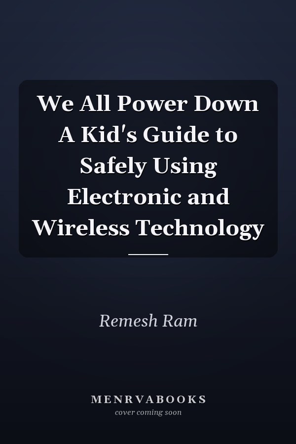 We All Power Down A Kid's Guide to Safely Using Electronic and Wireless Technology
