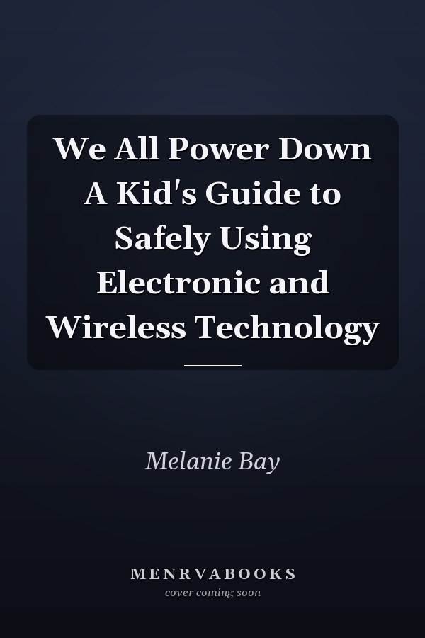 We All Power Down A Kid's Guide to Safely Using Electronic and Wireless Technology