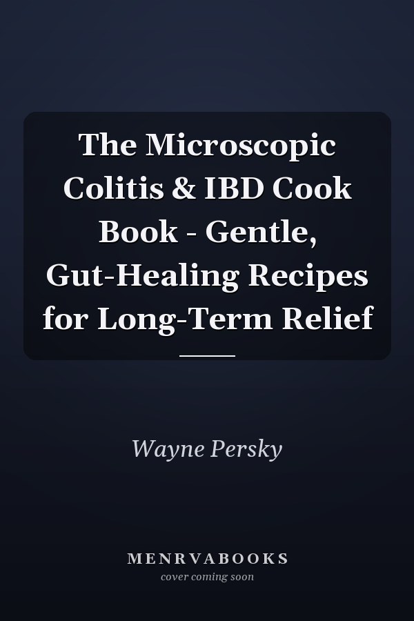 The Microscopic Colitis & IBD Cook Book - Gentle, Gut-Healing Recipes for Long-Term Relief