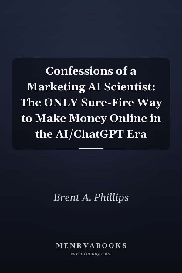 Confessions of a Marketing AI Scientist: The ONLY Sure-Fire Way to Make Money Online in the AI/ChatGPT Era