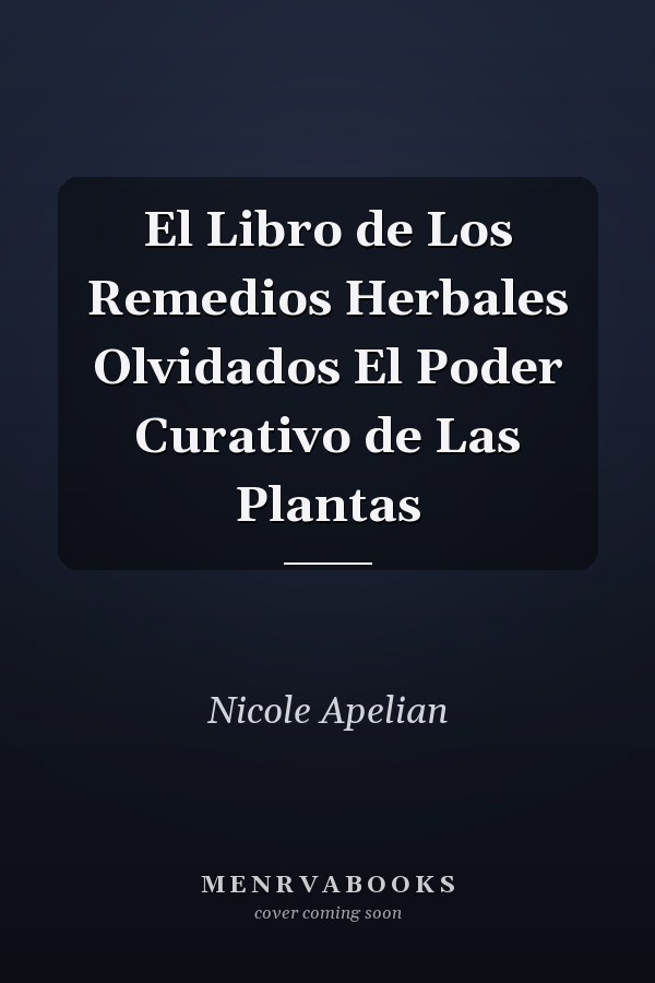 El Libro de Los Remedios Herbales Olvidados El Poder Curativo de Las Plantas